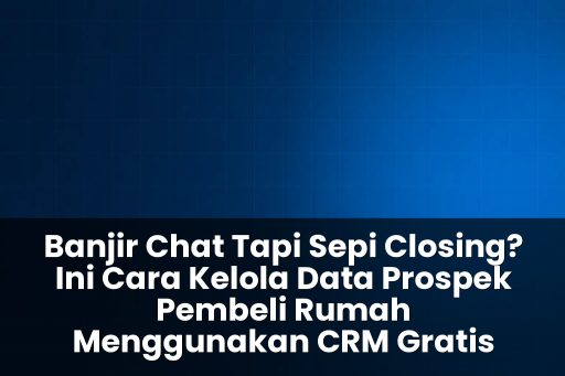 Cara kelola data prospek pembeli rumah menggunakan CRM gratis