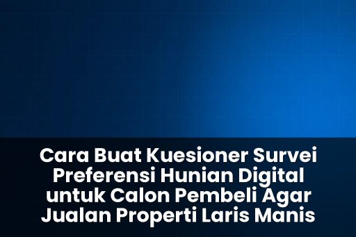 Cara buat kuesioner survei preferensi hunian digital untuk calon pembeli