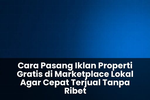 Cara pasang iklan properti gratis di marketplace lokal agar cepat terjual