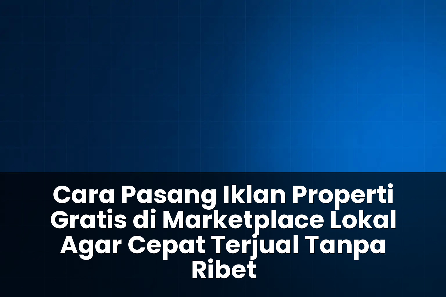 Cara pasang iklan properti gratis di marketplace lokal agar cepat terjual