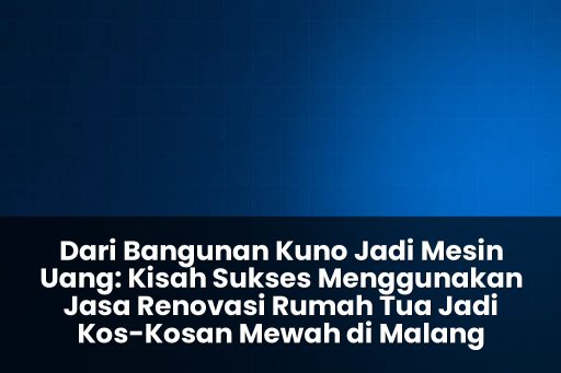 Jasa renovasi rumah tua jadi kos-kosan mewah di malang