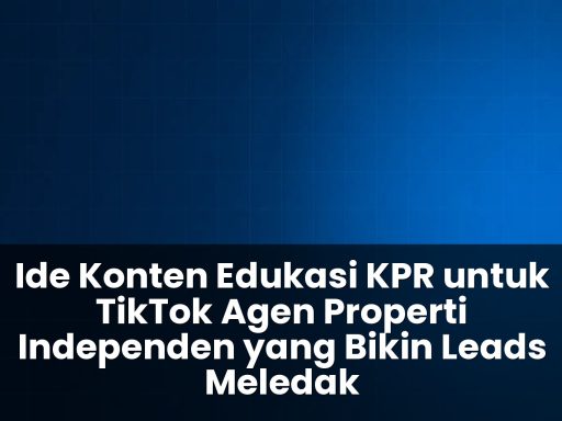Ide konten edukasi KPR untuk TikTok agen properti independen