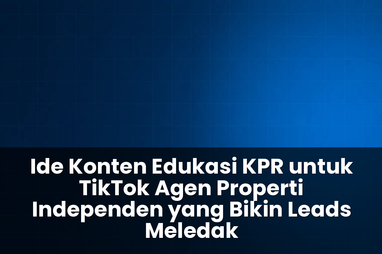 Ide konten edukasi KPR untuk TikTok agen properti independen
