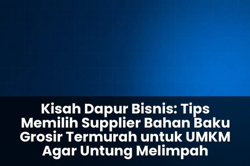 tips memilih supplier bahan baku grosir termurah untuk UMKM