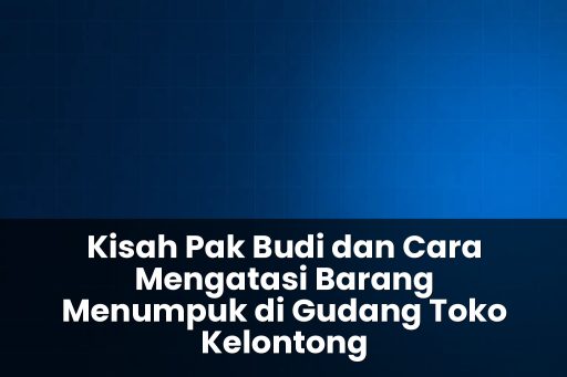 cara mengatasi barang menumpuk di gudang toko kelontong