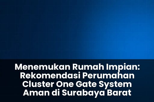 Rekomendasi perumahan cluster one gate system aman di surabaya barat
