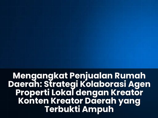 Strategi kolaborasi agen properti lokal dengan kreator konten kreator daerah