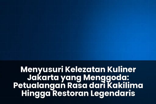 Kelezatan Kuliner Jakarta yang Menggoda