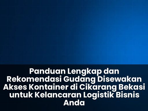 Rekomendasi gudang disewakan akses kontainer di cikarang bekasi