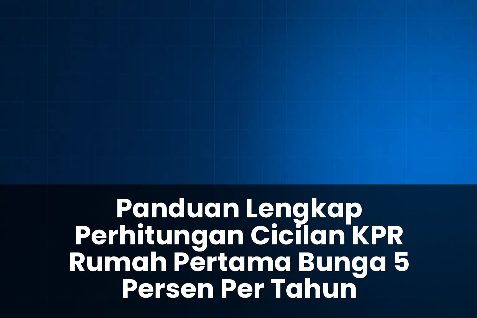 Perhitungan cicilan KPR rumah pertama bunga 5 persen per tahun