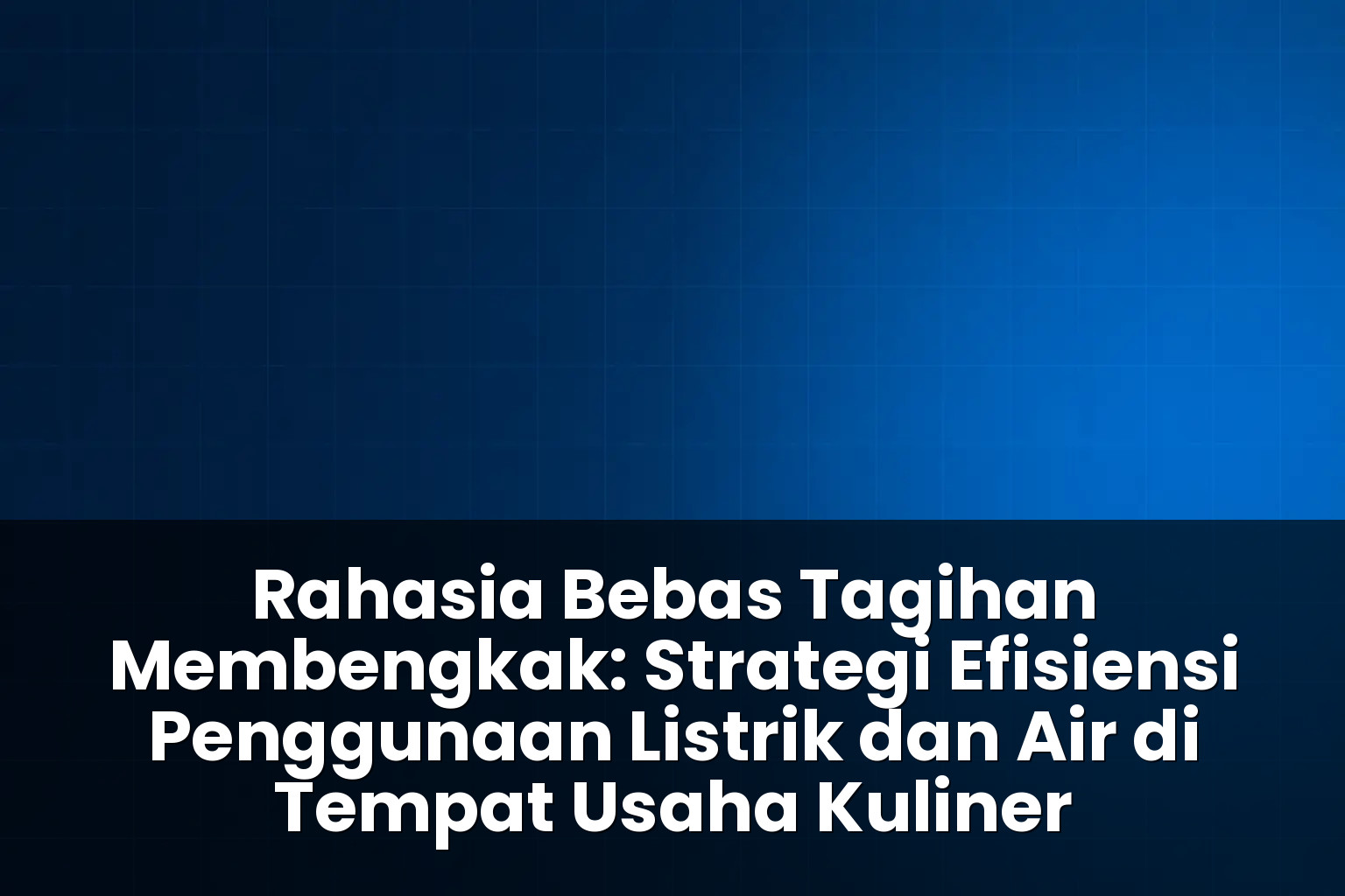 strategi efisiensi penggunaan listrik dan air di tempat usaha kuliner