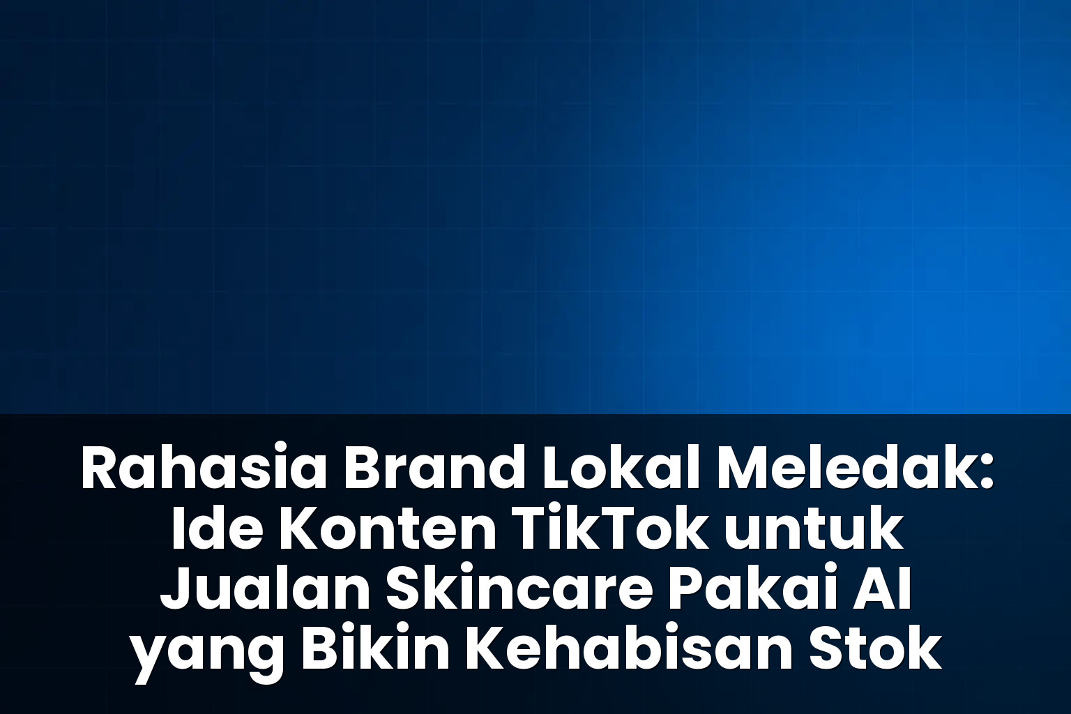 ide konten tiktok untuk jualan skincare pakai ai