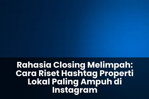 Cara riset hashtag properti lokal paling ampuh di Instagram
