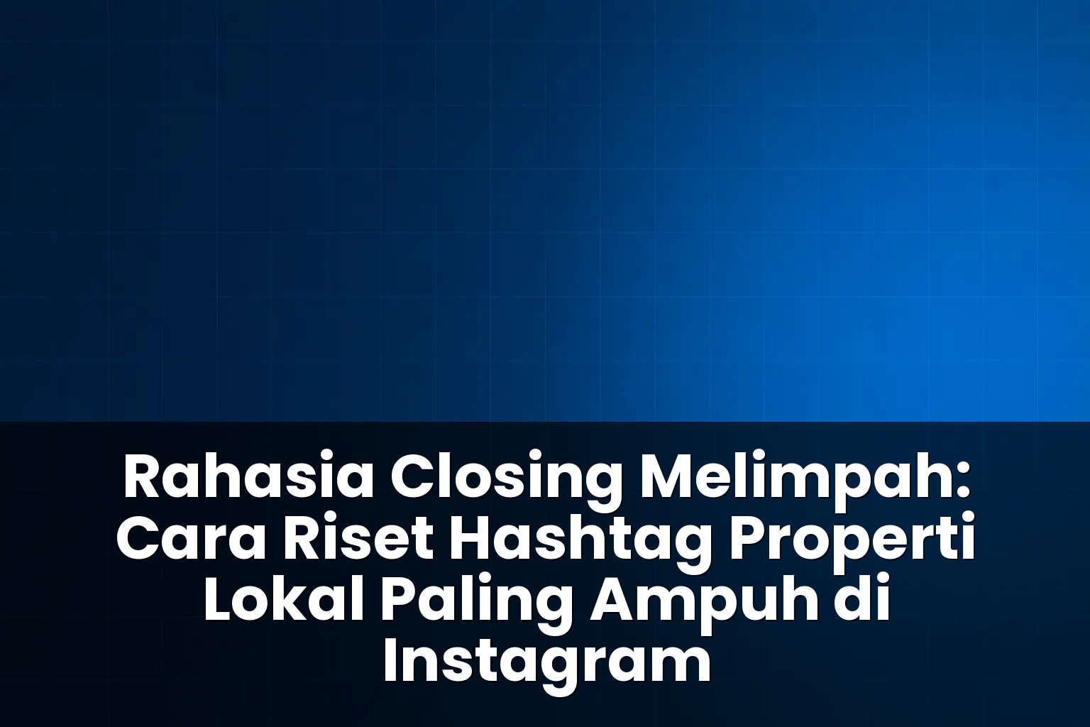Cara riset hashtag properti lokal paling ampuh di Instagram