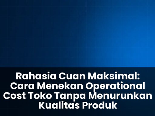 cara menekan operational cost toko tanpa menurunkan kualitas produk