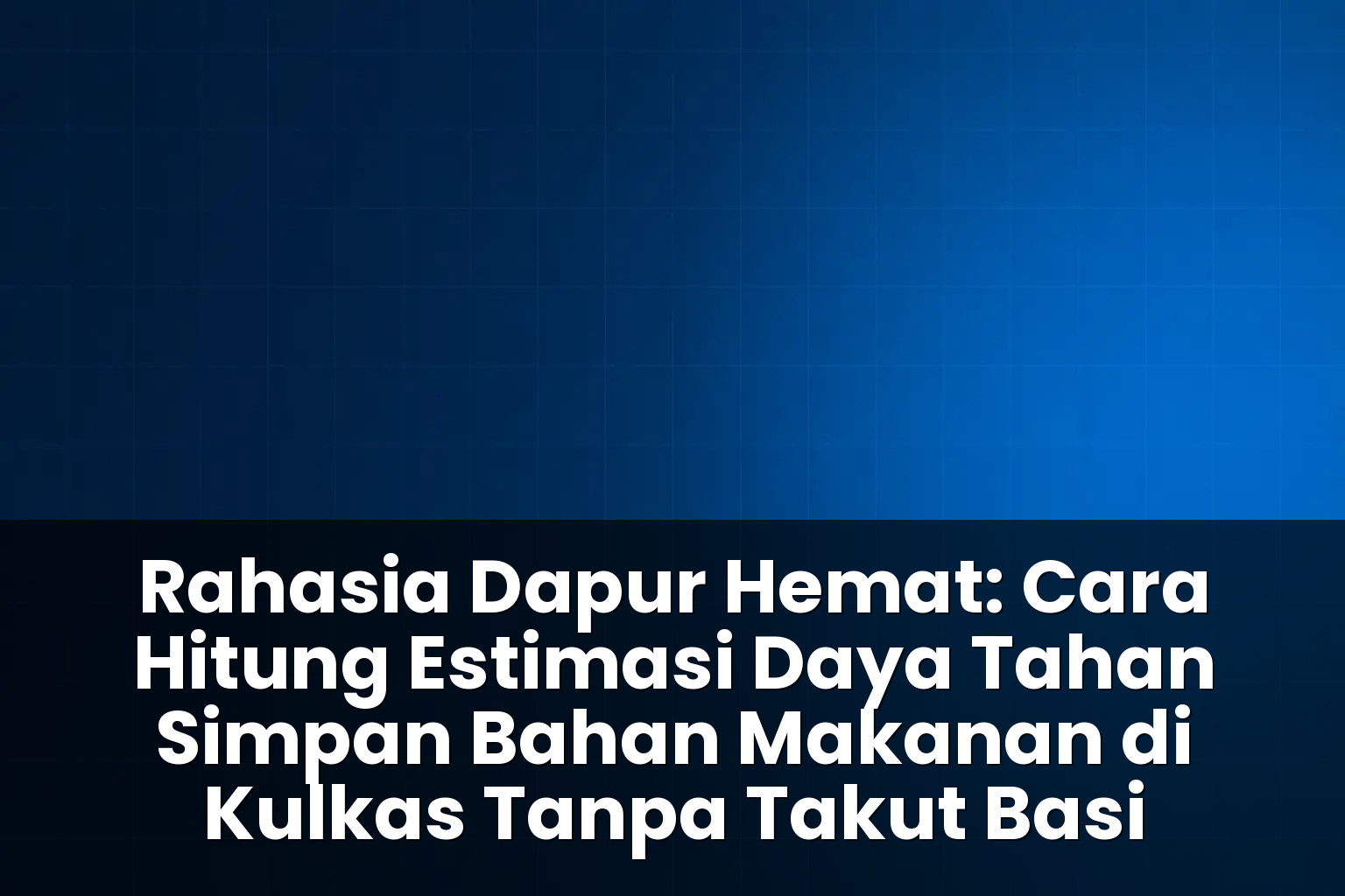 cara hitung estimasi daya tahan simpan bahan makanan di kulkas