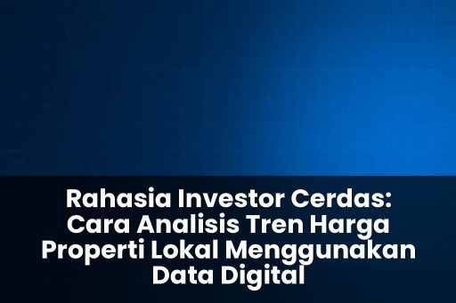 Cara analisis tren harga properti lokal menggunakan data digital