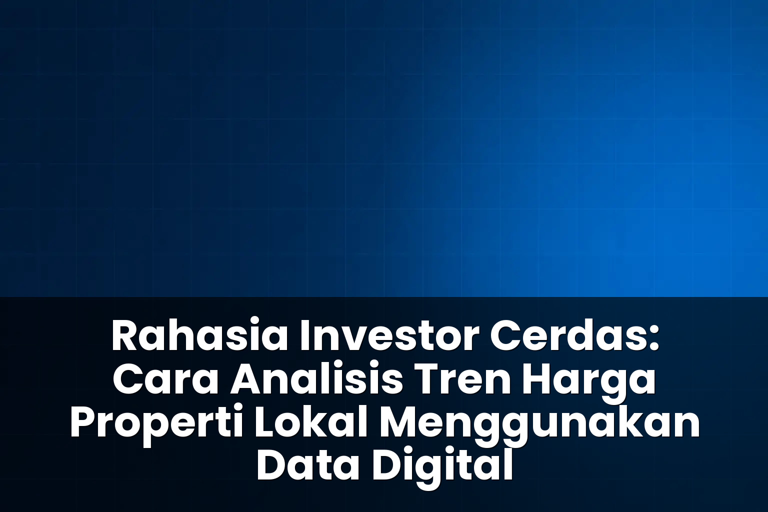 Cara analisis tren harga properti lokal menggunakan data digital