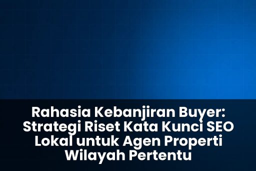 Strategi riset kata kunci SEO lokal untuk agen properti wilayah tertentu