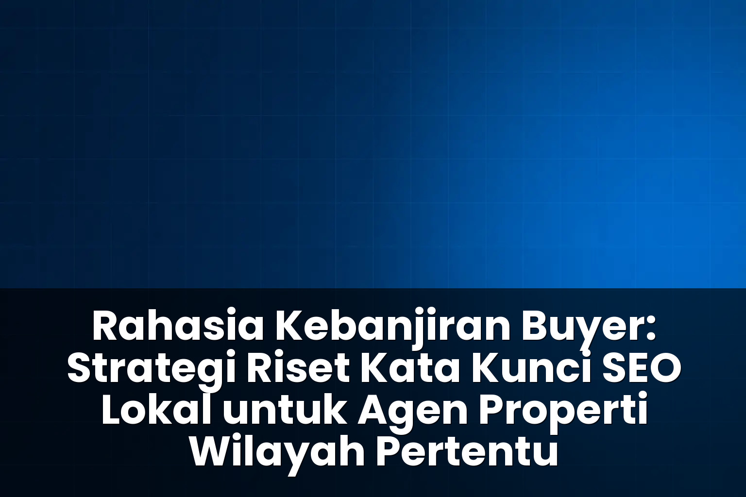 Strategi riset kata kunci SEO lokal untuk agen properti wilayah tertentu