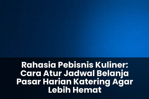 cara atur jadwal belanja pasar harian katering agar lebih hemat