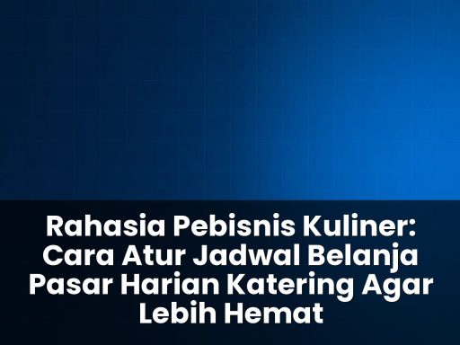 cara atur jadwal belanja pasar harian katering agar lebih hemat