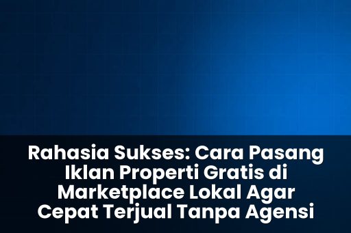 Cara pasang iklan properti gratis di marketplace lokal agar cepat terjual