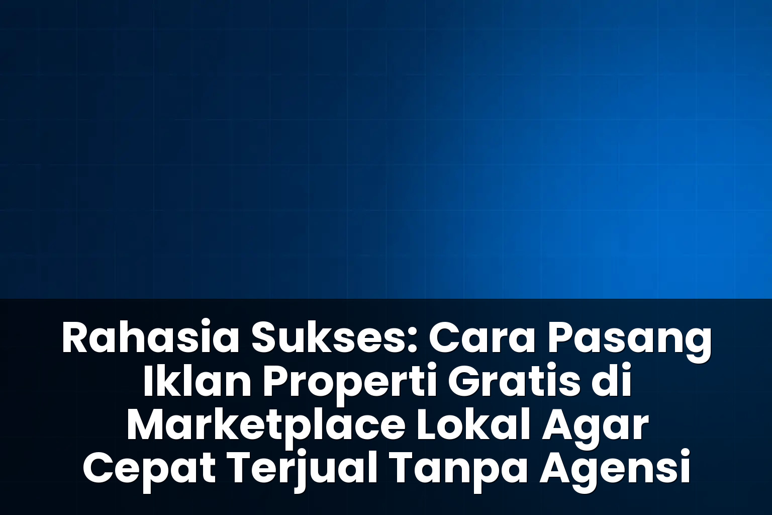 Cara pasang iklan properti gratis di marketplace lokal agar cepat terjual