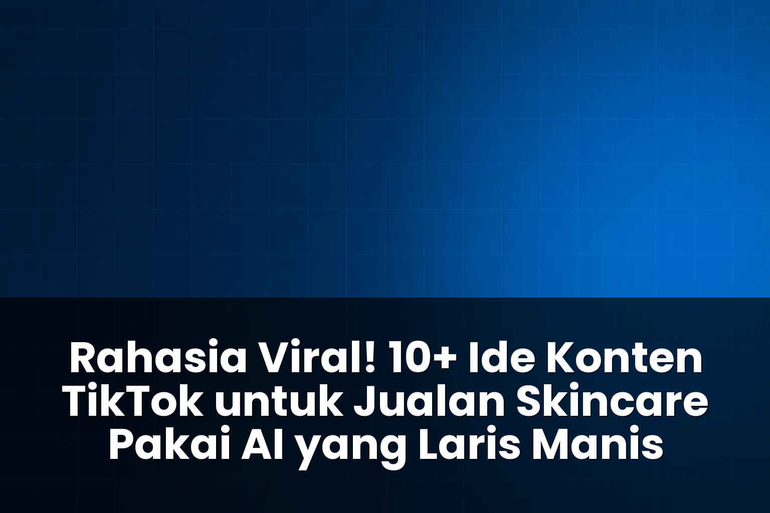 ide konten tiktok untuk jualan skincare pakai ai
