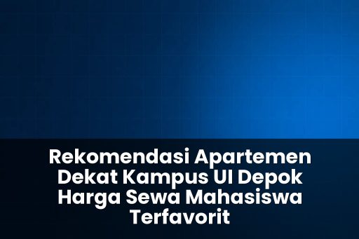 Rekomendasi apartemen dekat kampus UI depok harga sewa mahasiswa