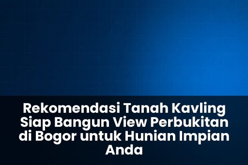 Rekomendasi tanah kavling siap bangun view perbukitan di bogor