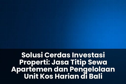 Jasa titip sewa apartemen dan pengelolaan unit kos harian di bali