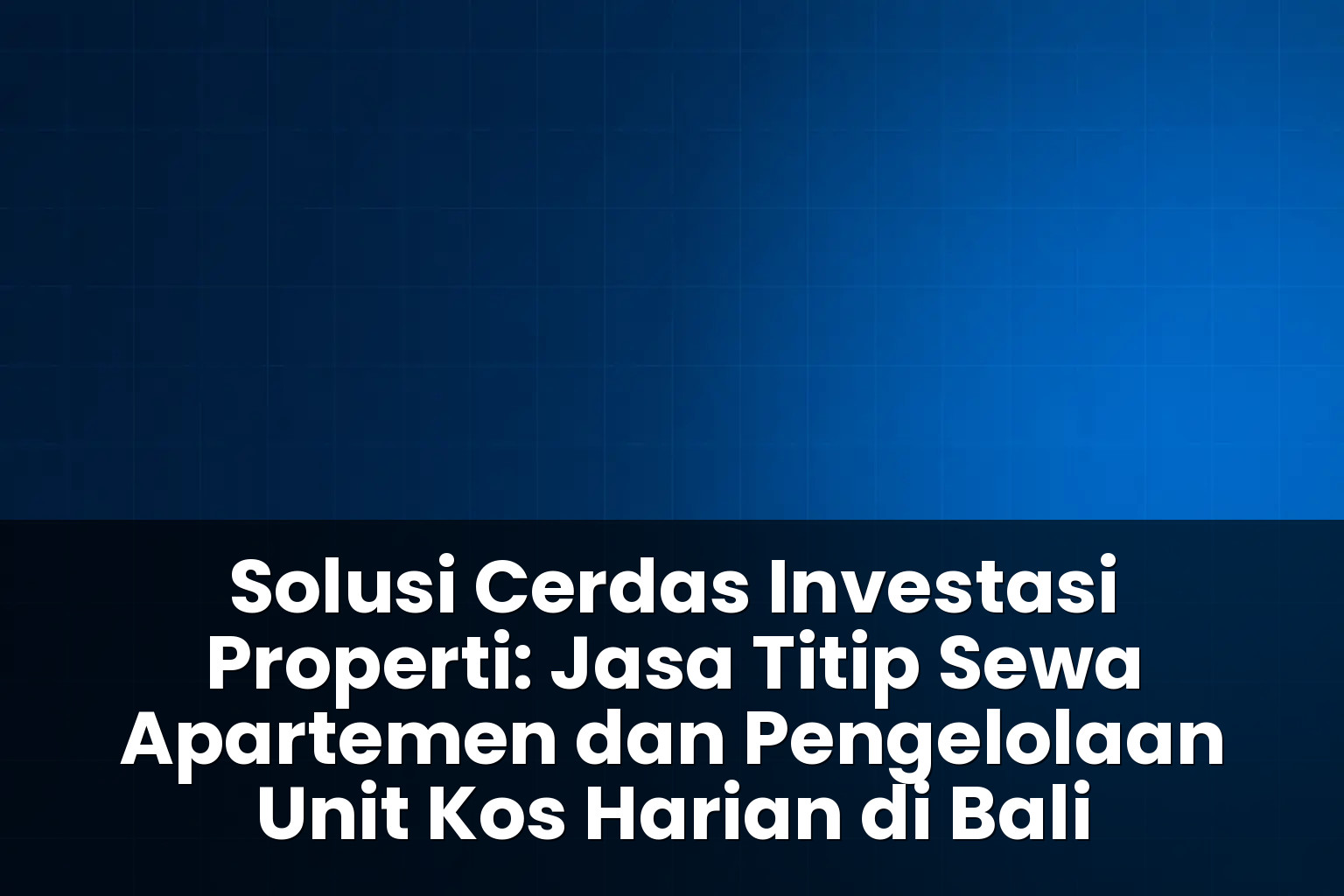 Jasa titip sewa apartemen dan pengelolaan unit kos harian di bali