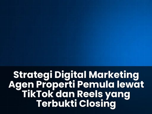 Strategi digital marketing agen properti pemula lewat TikTok dan Reels