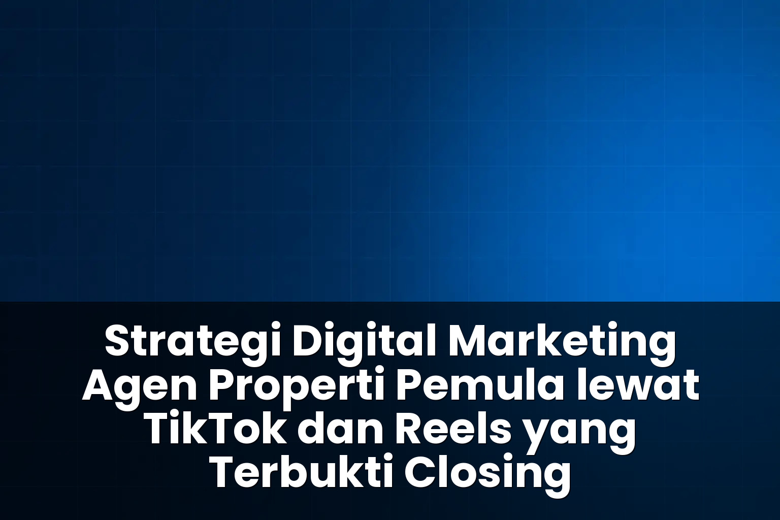 Strategi digital marketing agen properti pemula lewat TikTok dan Reels