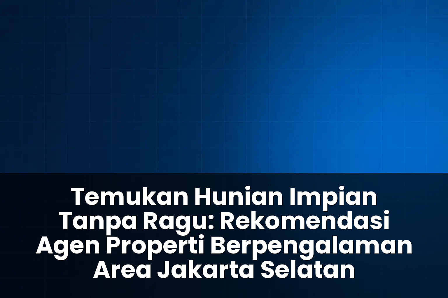 Rekomendasi agen properti berpengalaman area jakarta selatan