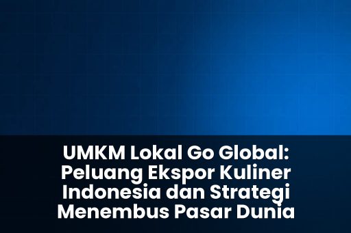 UMKM Lokal Go Global: Peluang Ekspor Kuliner Indonesia