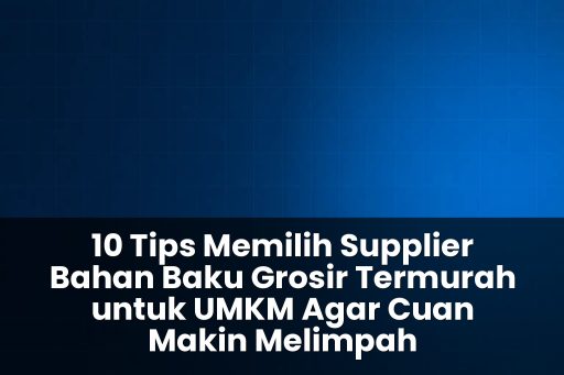 tips memilih supplier bahan baku grosir termurah untuk UMKM