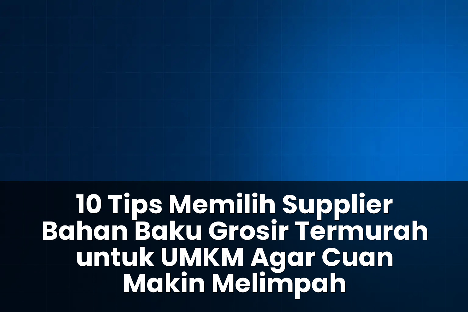 tips memilih supplier bahan baku grosir termurah untuk UMKM