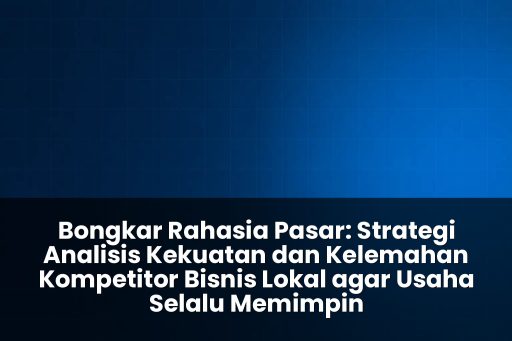 strategi analisis kekuatan dan kelemahan kompetitor bisnis lokal