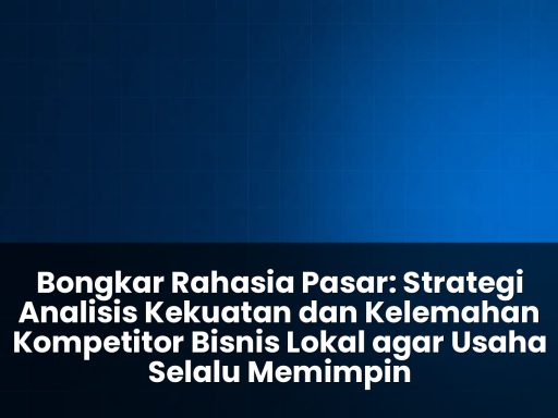 strategi analisis kekuatan dan kelemahan kompetitor bisnis lokal