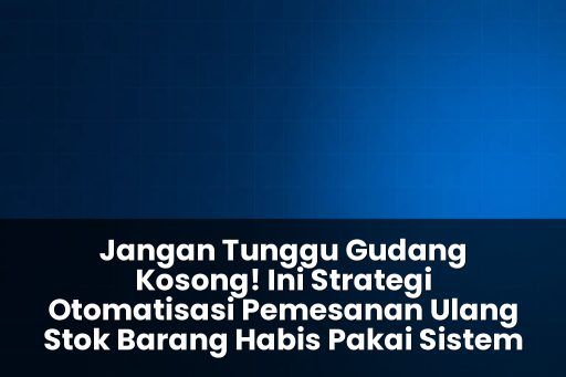 strategi otomatisasi pemesanan ulang stok barang habis pakai sistem