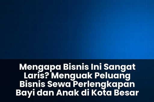 peluang bisnis sewa perlengkapan bayi dan anak di kota besar