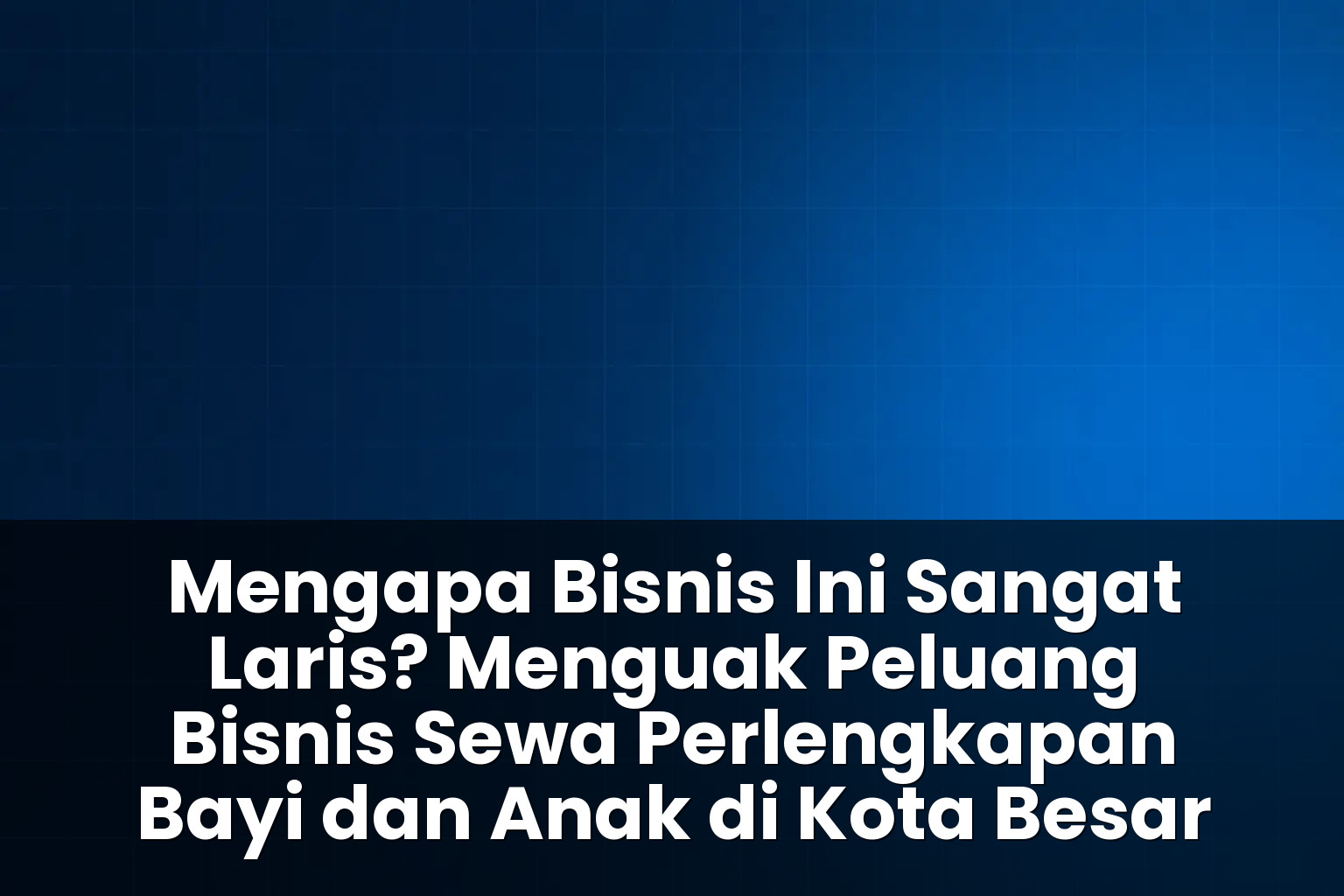 peluang bisnis sewa perlengkapan bayi dan anak di kota besar