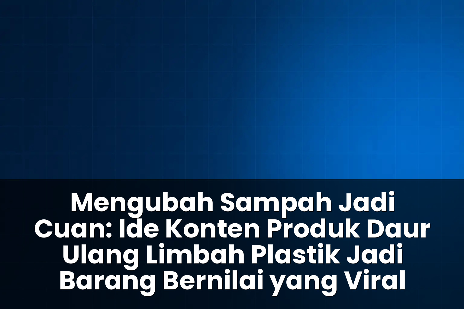 ide konten produk daur ulang limbah plastik jadi barang bernilai