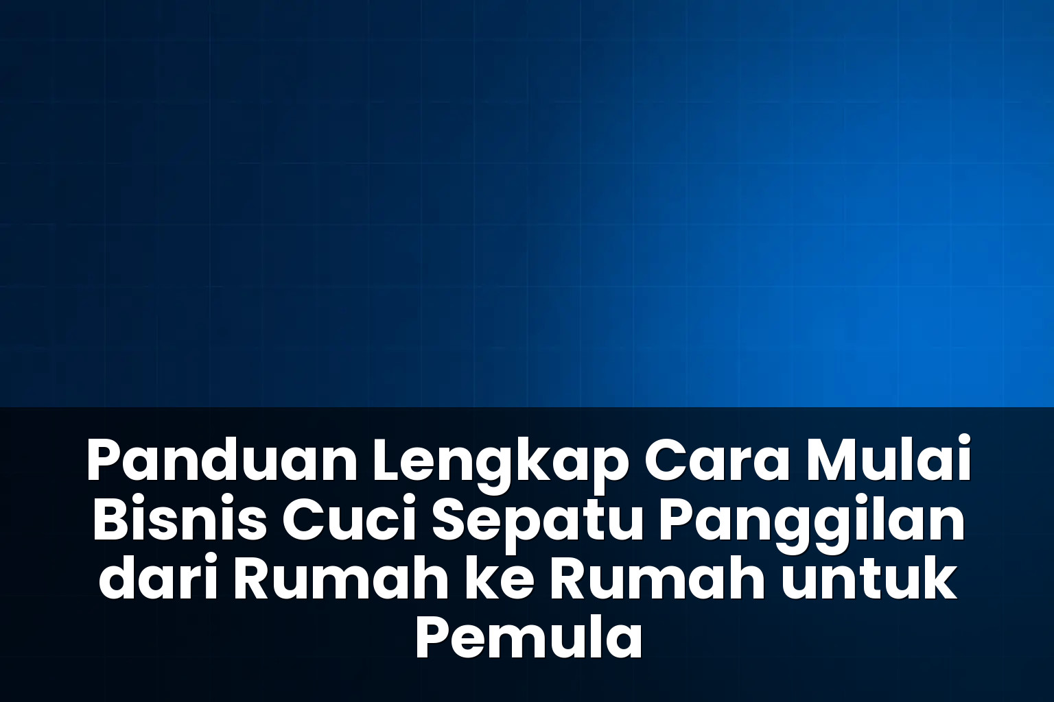 cara mulai bisnis cuci sepatu panggilan dari rumah ke rumah