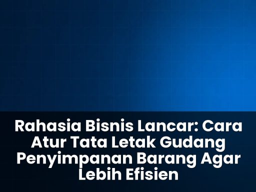 cara atur tata letak gudang penyimpanan barang agar lebih efisien