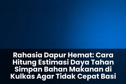 cara hitung estimasi daya tahan simpan bahan makanan di kulkas