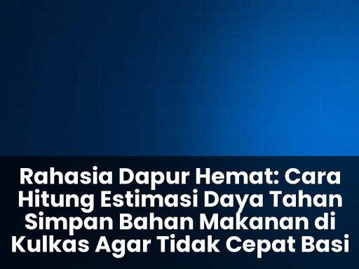 cara hitung estimasi daya tahan simpan bahan makanan di kulkas