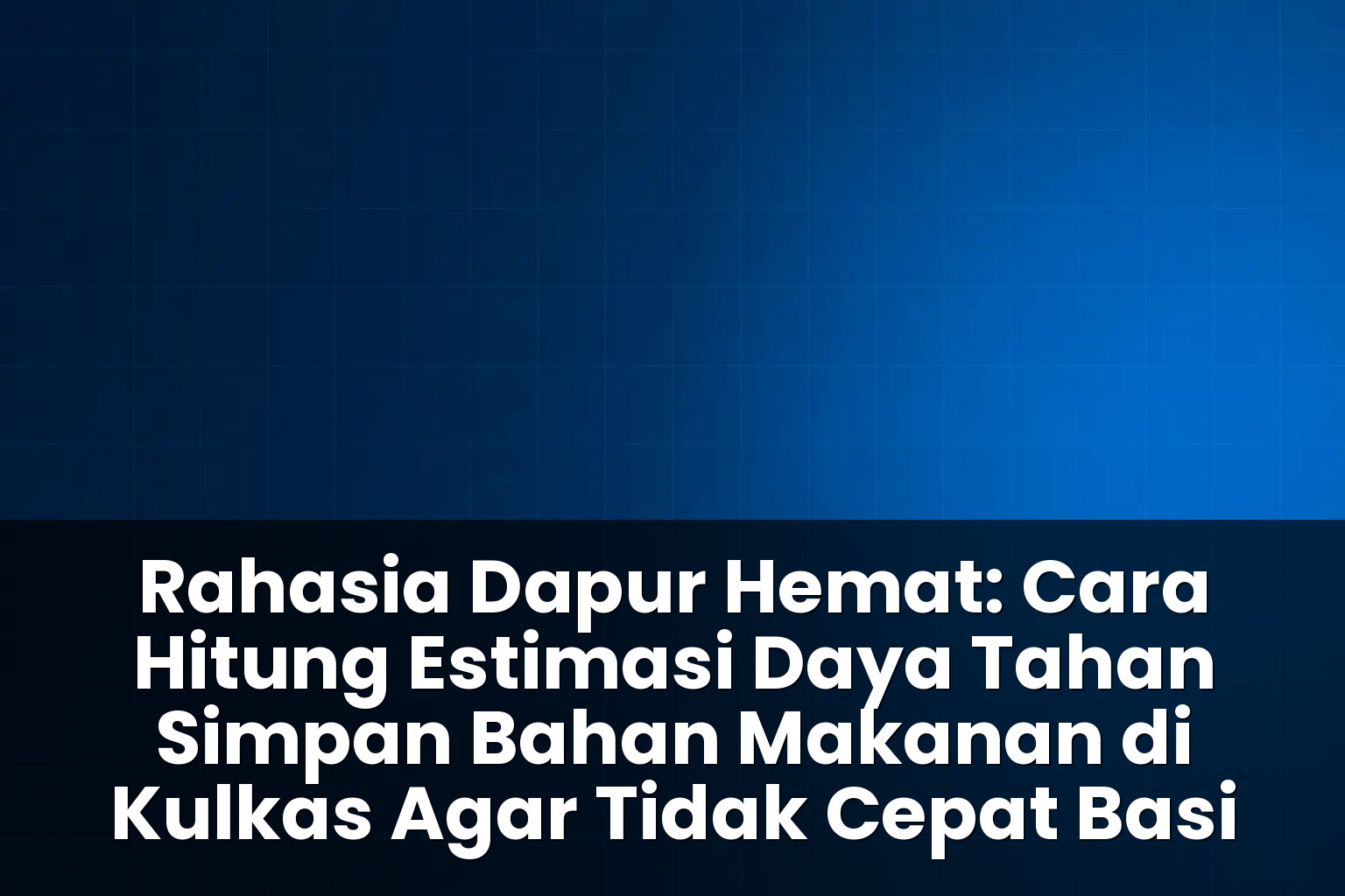 cara hitung estimasi daya tahan simpan bahan makanan di kulkas